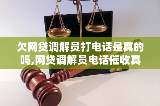 欠网贷调解员打电话是真的吗,网贷调解员电话催收真实性解析