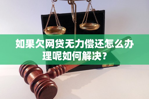 如果欠网贷无力偿还怎么办理呢如何解决？