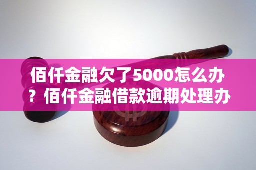 佰仟金融欠了5000怎么办？佰仟金融借款逾期处理办法