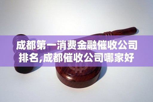 成都第一消费金融催收公司排名,成都催收公司哪家好