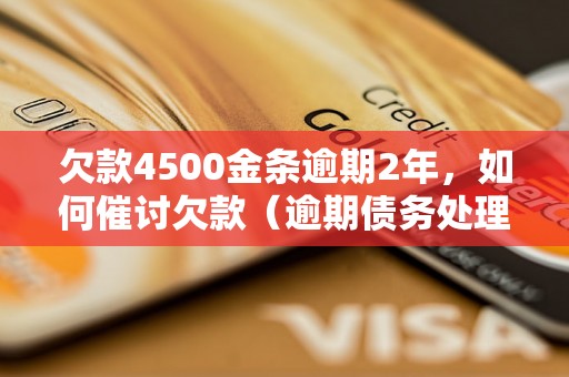 欠款4500金条逾期2年，如何催讨欠款（逾期债务处理方法）