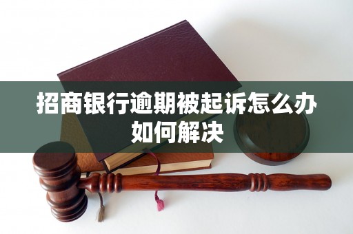 招商银行逾期被起诉怎么办如何解决