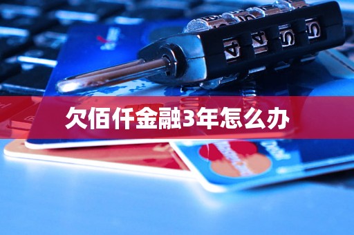 欠佰仟金融3年怎么办