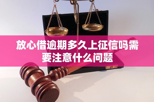 放心借逾期多久上征信吗需要注意什么问题