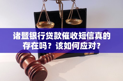 诸暨银行贷款催收短信真的存在吗？该如何应对？