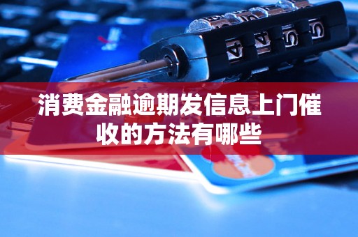 消费金融逾期发信息上门催收的方法有哪些