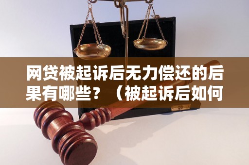 网贷被起诉后无力偿还的后果有哪些？（被起诉后如何应对和解决）