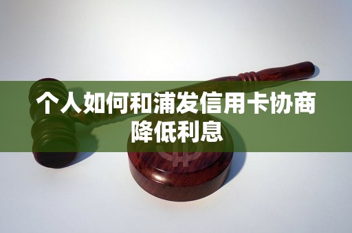 个人如何和浦发信用卡协商降低利息