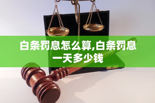 白条罚息怎么算,白条罚息一天多少钱