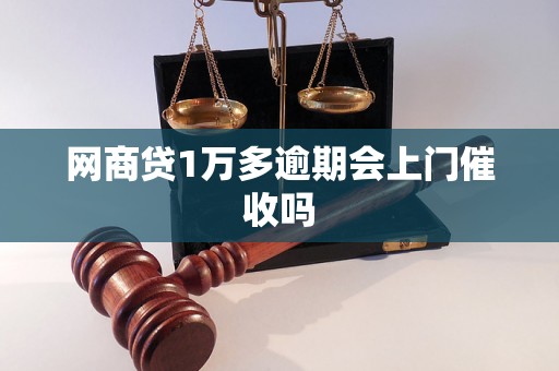 网商贷1万多逾期会上门催收吗