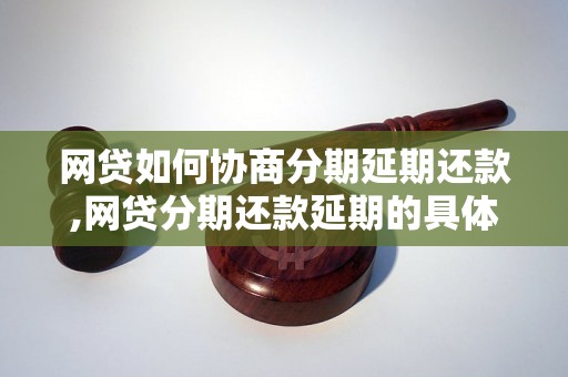 网贷如何协商分期延期还款,网贷分期还款延期的具体操作方法