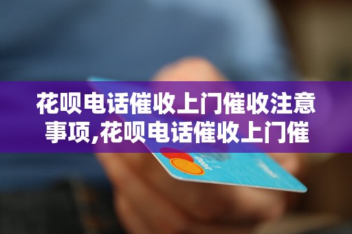 花呗电话催收上门催收注意事项,花呗电话催收上门催收流程解析