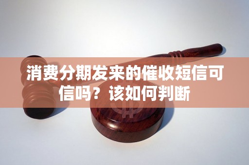 消费分期发来的催收短信可信吗？该如何判断