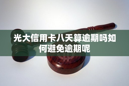 光大信用卡八天算逾期吗如何避免逾期呢