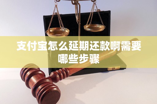 支付宝怎么延期还款啊需要哪些步骤