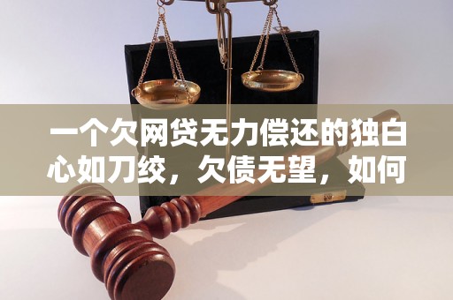 一个欠网贷无力偿还的独白心如刀绞，欠债无望，如何摆脱网贷泥潭