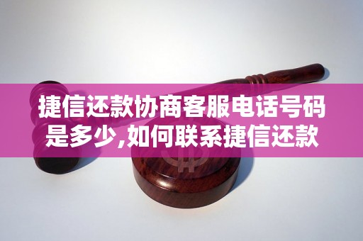 捷信还款协商客服电话号码是多少,如何联系捷信还款协商客服