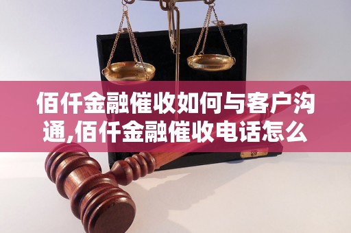 佰仟金融催收如何与客户沟通,佰仟金融催收电话怎么说