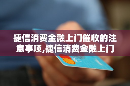 捷信消费金融上门催收的注意事项,捷信消费金融上门催收的解决方案