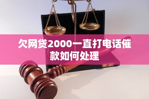 欠网贷2000一直打电话催款如何处理