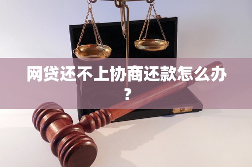 网贷还不上协商还款怎么办？