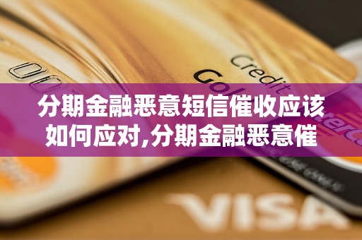 分期金融恶意短信催收应该如何应对,分期金融恶意催收短信处理方法