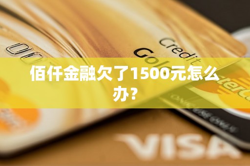 佰仟金融欠了1500元怎么办？