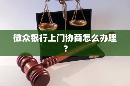 微众银行上门协商怎么办理？