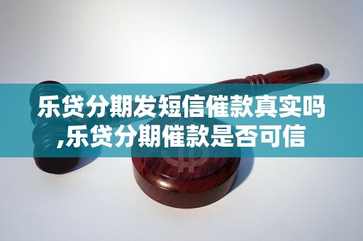 乐贷分期发短信催款真实吗,乐贷分期催款是否可信