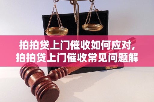 拍拍贷上门催收如何应对,拍拍贷上门催收常见问题解答