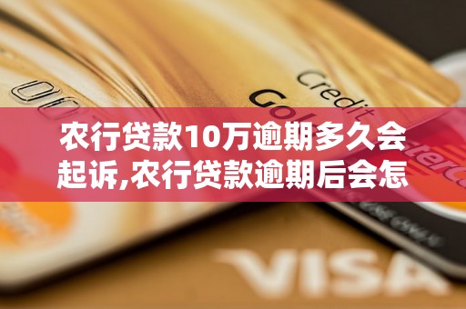 农行贷款10万逾期多久会起诉,农行贷款逾期后会怎样处理