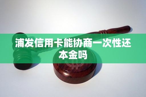 浦发信用卡能协商一次性还本金吗