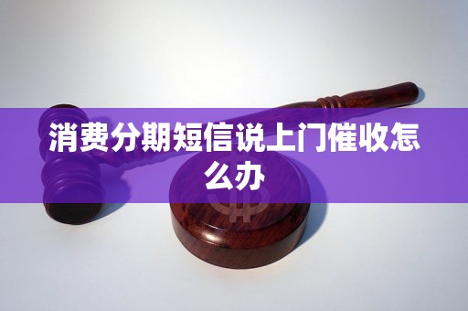 消费分期短信说上门催收怎么办