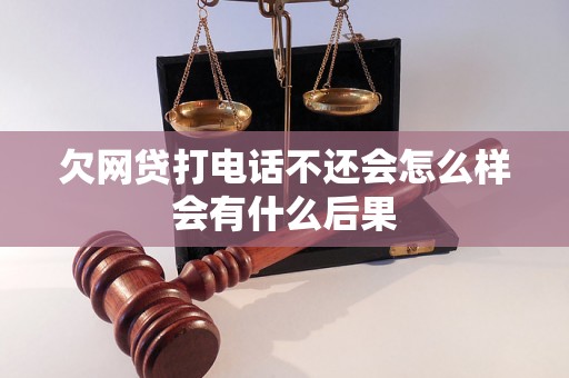 欠网贷打电话不还会怎么样会有什么后果