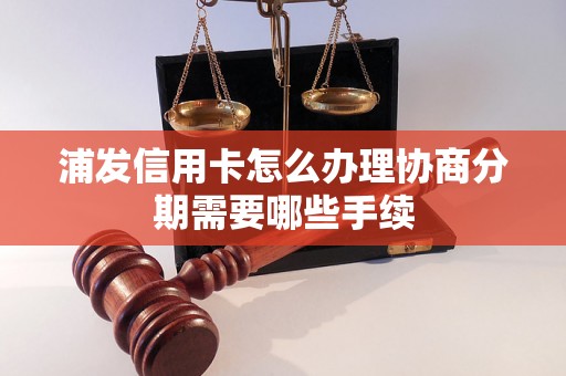 浦发信用卡怎么办理协商分期需要哪些手续