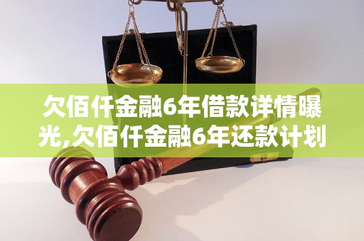 欠佰仟金融6年借款详情曝光,欠佰仟金融6年还款计划解析