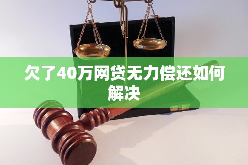 欠了40万网贷无力偿还如何解决