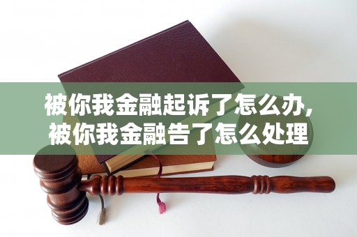 被你我金融起诉了怎么办,被你我金融告了怎么处理