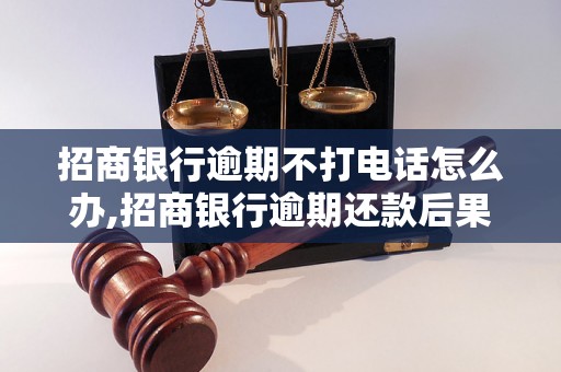 招商银行逾期不打电话怎么办,招商银行逾期还款后果及解决办法