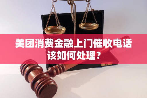 美团消费金融上门催收电话该如何处理？