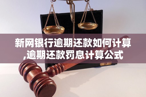 新网银行逾期还款如何计算,逾期还款罚息计算公式