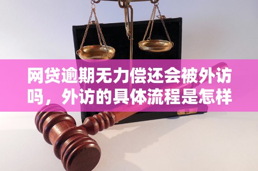 网贷逾期无力偿还会被外访吗，外访的具体流程是怎样的