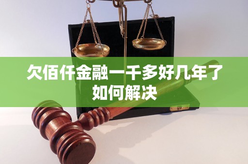 欠佰仟金融一千多好几年了如何解决