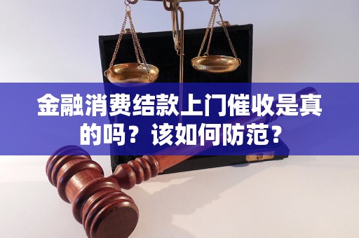 金融消费结款上门催收是真的吗？该如何防范？