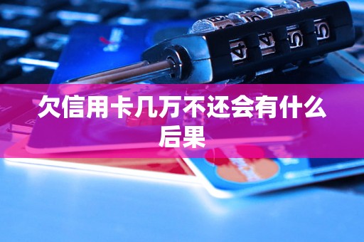 欠信用卡几万不还会有什么后果