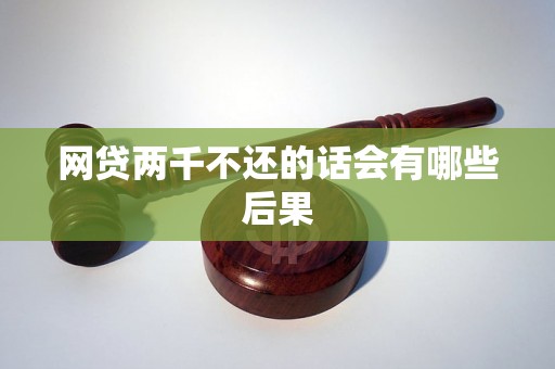 网贷两千不还的话会有哪些后果