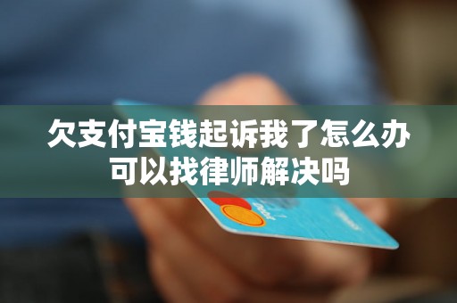 欠支付宝钱起诉我了怎么办可以找律师解决吗