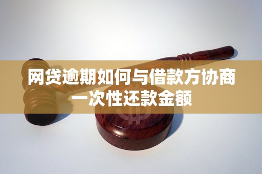 网贷逾期如何与借款方协商一次性还款金额