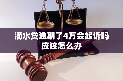 滴水贷逾期了4万会起诉吗应该怎么办