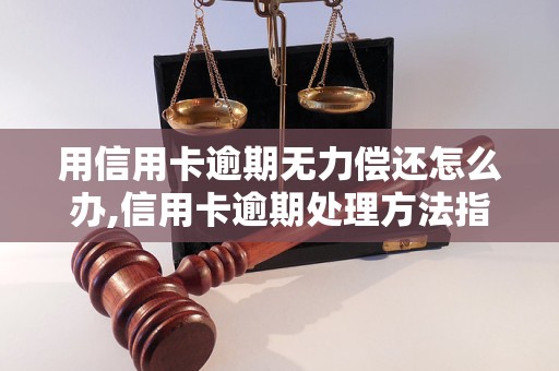 用信用卡逾期无力偿还怎么办,信用卡逾期处理方法指南